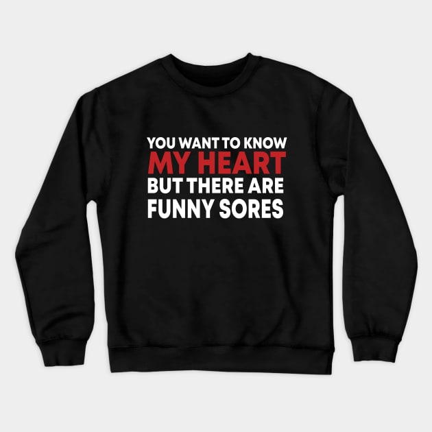 you want to know my heart but there are funny sores Crewneck Sweatshirt by potch94